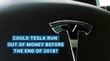 How Tesla Could Run Out of Money By the End of 2018