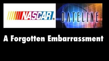 The Story NBC Would Like to Forget: the Repressed Embarrassment of NASCAR vs Dateline