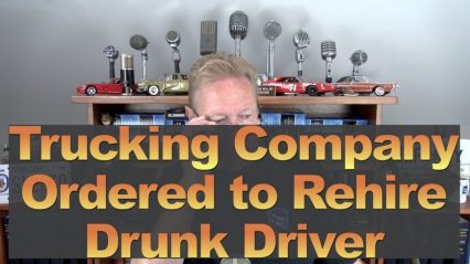 Trucking Company Ordered to Rehire Drunk Driver